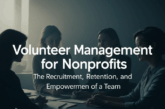Volunteer Management for Nonprofits: How to Recruit, Retain, and Empower Your Team
