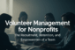 Volunteer Management for Nonprofits: How to Recruit, Retain, and Empower Your Team